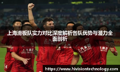 上海滑板队实力对比深度解析各队优势与潜力全面剖析